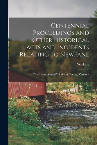 Cover image for Centennial Proceedings and Other Historical Facts and Incidents Relating to Newfane