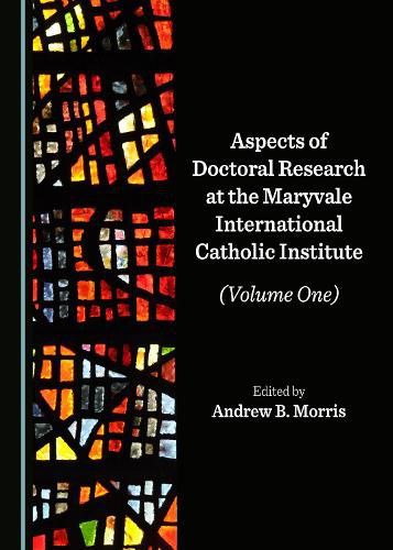 Cover image for Aspects of Doctoral Research at the Maryvale International Catholic Institute (Volume One)