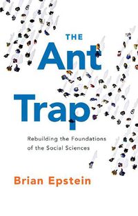 Cover image for The Ant Trap: Rebuilding the Foundations of the Social Sciences