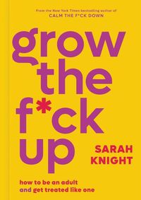 Cover image for Grow the F*ck Up: How to Be an Adult and Get Treated Like One