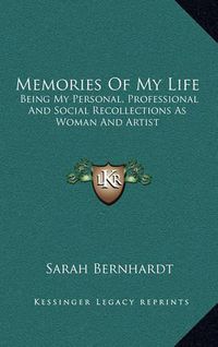 Cover image for Memories of My Life: Being My Personal, Professional and Social Recollections as Woman and Artist