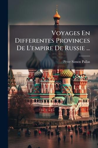 Cover image for Voyages En Differentes Provinces de L'Empire de Russie ...