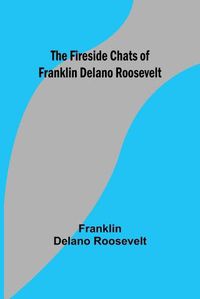 Cover image for The Fireside Chats of Franklin Delano Roosevelt