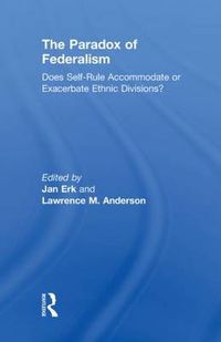 Cover image for The Paradox of Federalism: Does Self-Rule Accommodate or Exacerbate Ethnic Divisions?