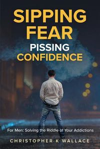 Cover image for Sipping Fear Pissing Confidence