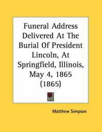 Cover image for Funeral Address Delivered at the Burial of President Lincoln, at Springfield, Illinois, May 4, 1865 (1865)