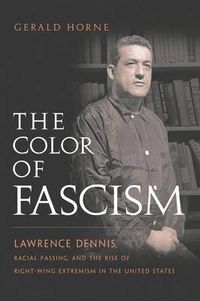 Cover image for The Color of Fascism: Lawrence Dennis, Racial Passing, and the Rise of Right-Wing Extremism in the United States