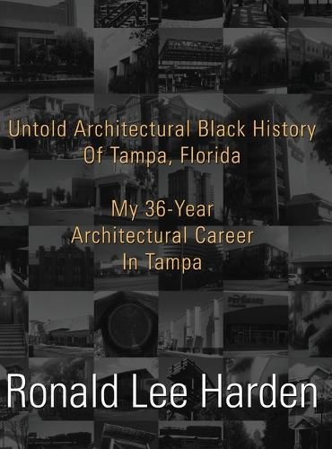 Cover image for Untold Architectural Black History of Tampa, Florida: My 36-Year Architectural Career in Tampa