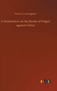 Cover image for A Dissertation on the Books of Origen against Celsus