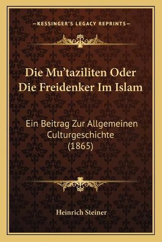 Cover image for Die Mu'taziliten Oder Die Freidenker Im Islam: Ein Beitrag Zur Allgemeinen Culturgeschichte (1865)