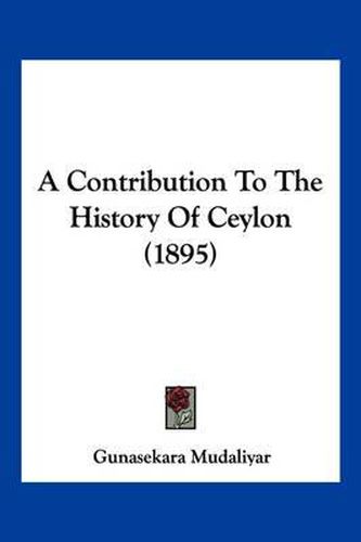 Cover image for A Contribution to the History of Ceylon (1895)