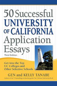 Cover image for 50 Successful University of California Application Essays: Get into the Top UC Colleges and Other Selective Schools