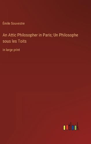 Cover image for An Attic Philosopher in Paris; Un Philosophe sous les Toits