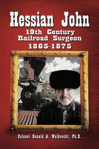 Cover image for Hessian John: 19th Century Railroad Surgeon 1865-1875