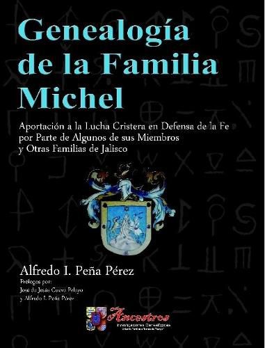 Cover image for Genealogia De La Familia Michel, Aportacion a La Lucha Cristera En Defensa De La Fe Por Parte De Algunos De Sus Miembros y Otras Familias De Jalisco