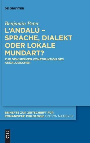 Cover image for L'Andalu - Sprache, Dialekt Oder Lokale Mundart?: Zur Diskursiven Konstruktion Des Andalusischen