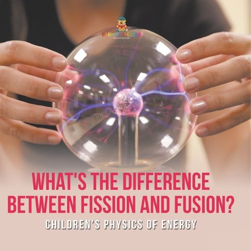 Cover image for What's the Difference Between Fission and Fusion? Children's Physics of Energy