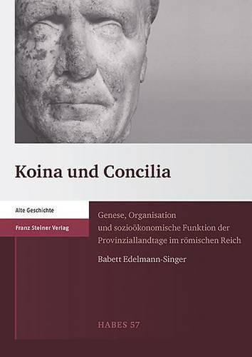 Cover image for Koina Und Concilia: Genese, Organisation Und Soziookonomische Funktion Der Provinziallandtage Im Romischen Reich