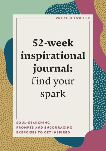 Cover image for 52-Week Inspirational Journal: Find Your Spark: Soul-Searching Prompts and Encouraging Exercises to Get Inspired