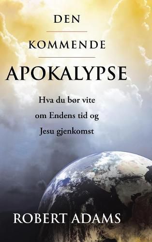 Cover image for Den Kommende Apokalypse: Hva Du Bor Vite Om Endens Tid Og Jesu Gjenkomst