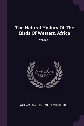 Cover image for The Natural History Of The Birds Of Western Africa; Volume 2