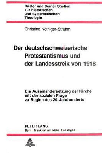 Cover image for Der Deutschschweizerische Protestantismus Und Der Landesstreik Von 1918: Die Auseinandersetzung Der Kirche Mit Der Sozialen Frage Zu Beginn Des 20. Jahrhunderts