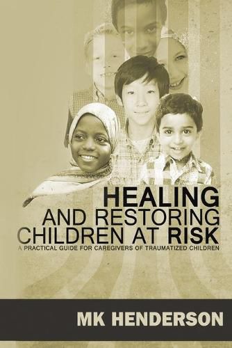 Cover image for Healing and Restoring Children at Risk: A Training Manual for Counseling Hurting Children