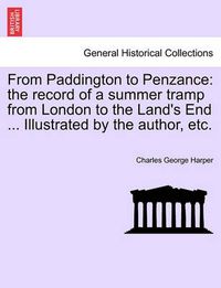 Cover image for From Paddington to Penzance: The Record of a Summer Tramp from London to the Land's End ... Illustrated by the Author, Etc.