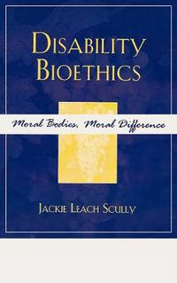 Cover image for Disability Bioethics: Moral Bodies, Moral Difference