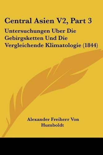 Cover image for Central Asien V2, Part 3: Untersuchungen Uber Die Gebirgsketten Und Die Vergleichende Klimatologie (1844)