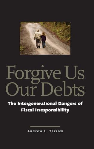 Cover image for Forgive Us Our Debts: The Intergenerational Dangers of Fiscal Irresponsibility