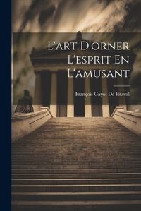 Cover image for L'art D'orner L'esprit En L'amusant