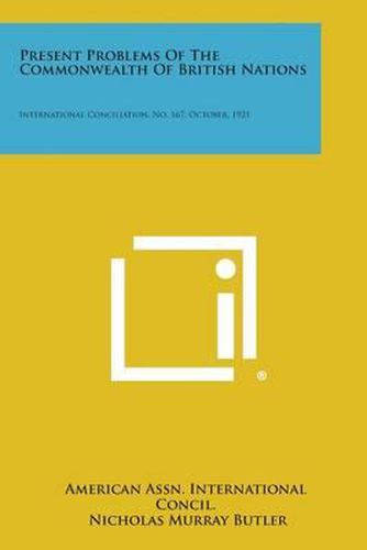 Cover image for Present Problems of the Commonwealth of British Nations: International Conciliation, No. 167, October, 1921