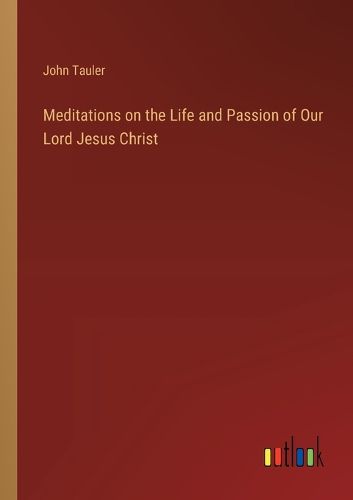 Meditations on the Life and Passion of Our Lord Jesus Christ