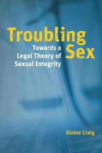 Cover image for Troubling Sex: Towards a Legal Theory of Sexual Integrity