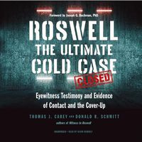 Cover image for Roswell: The Ultimate Cold Case; Eyewitness Testimony and Evidence of Contact and the Cover-Up