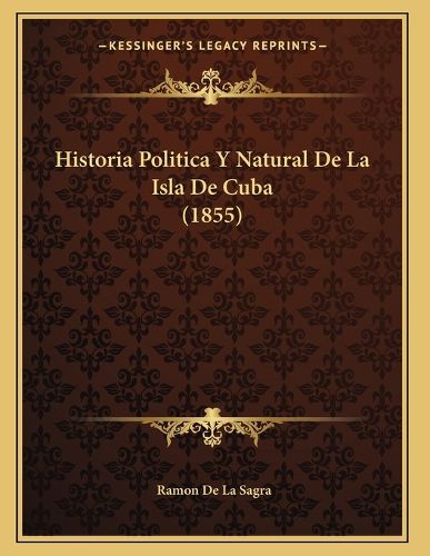 Cover image for Historia Politica y Natural de La Isla de Cuba (1855)