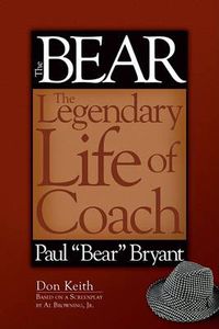 Cover image for The Bear: The Legendary Life of Coach Paul  Bear  Bryant
