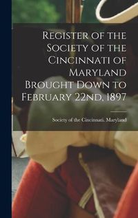 Cover image for Register of the Society of the Cincinnati of Maryland Brought Down to February 22nd, 1897