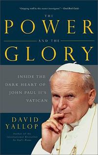 Cover image for The Power and the Glory: Inside the Dark Heart of Pope John Paul II's Vatican