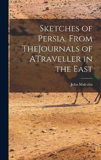 Cover image for Sketches of Persia, From TheJournals of ATraveller in the East