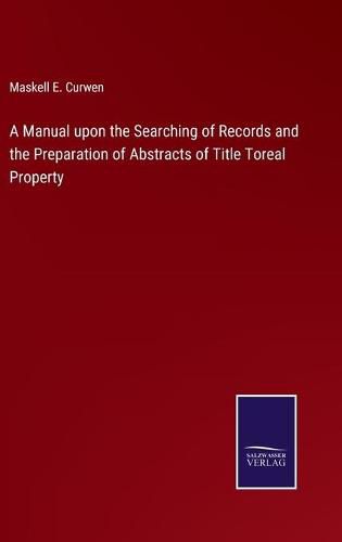 A Manual upon the Searching of Records and the Preparation of Abstracts of Title Toreal Property