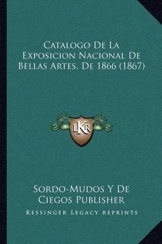 Cover image for Catalogo de La Exposicion Nacional de Bellas Artes, de 1866 (1867)