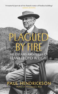 Cover image for Plagued By Fire: The Dreams and Furies of Frank Lloyd Wright