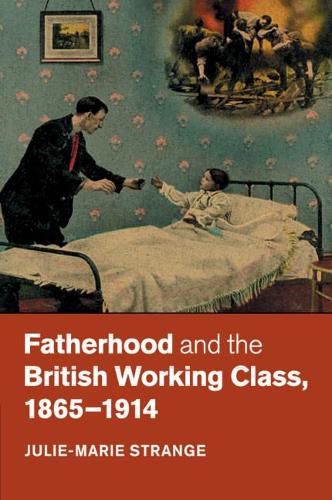 Cover image for Fatherhood and the British Working Class, 1865-1914