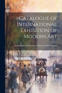 Cover image for Catalogue of International Exhibition of Modern Art