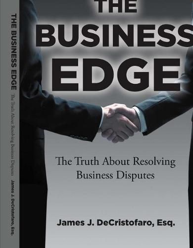 Cover image for The Business Edge: The Truth About Resolving Business Disputes