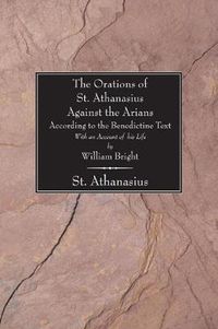 Cover image for Orations of St. Athanasius Against the Arians According to the Benedictine Text: With an Account of His Life