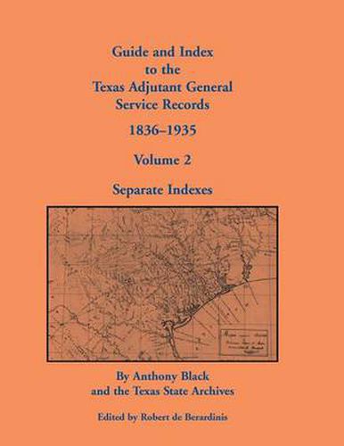 Cover image for Guide and Index to the Texas Adjutant General Service Records, 1836-1935: Volume 2, Separate Indexes