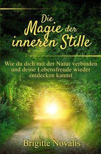 Cover image for Die Magie der inneren Stille: Wie du dich mit der Natur verbinden und deine Lebensfreude wieder entdecken kannst